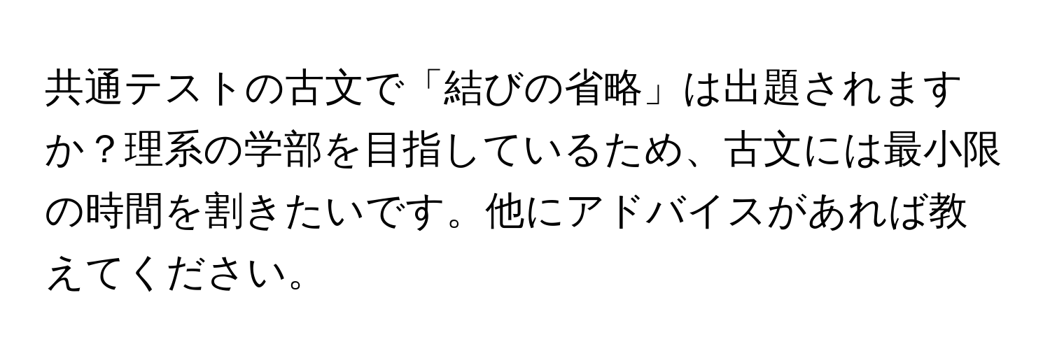 共通テストの古文で「結びの省略」は出題されますか？理系の学部を目指しているため、古文には最小限の時間を割きたいです。他にアドバイスがあれば教えてください。