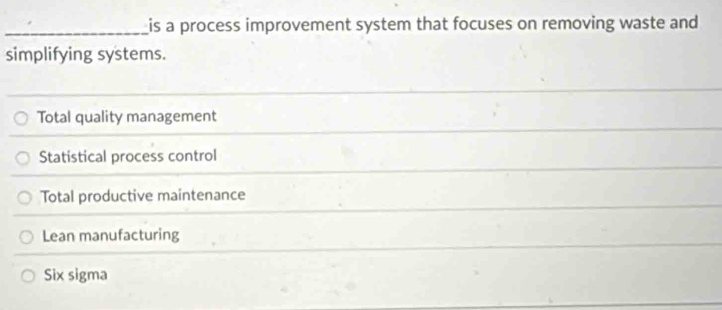 Solved: is a process improvement system that focuses on removing waste ...