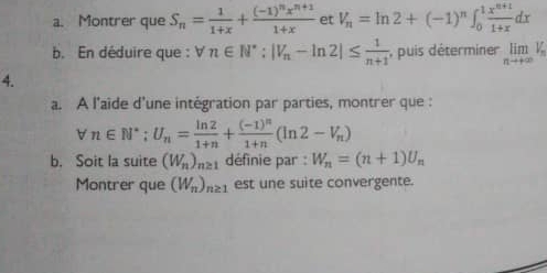 Montrer que S_n= 1/1+x +frac (-1)^nx^(n+1)1+x et V_n=ln 2+(-1)^n∈t _0^(1frac x^n+1)1+xdx
b. En déduire que : forall n∈ N^*:|V_n-ln 2|≤  1/n+1  , puis déterminer limlimits _nto ∈fty V_n
4. 
a. A l'aide d'une intégration par parties, montrer que :
forall n∈ N^*; U_n= ln 2/1+n +frac (-1)^n1+n(ln 2-V_n)
b. Soit la suite (W_n)_n≥ 1 définie par : W_n=(n+1)U_n
Montrer que (W_n)_n≥ 1 est une suite convergente.