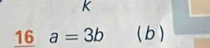 16 a=3b ( b )