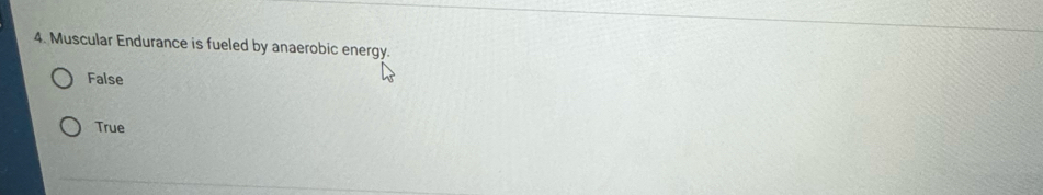 Muscular Endurance is fueled by anaerobic energy.
False
True
