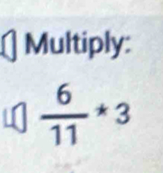 Multiply:
 6/11 *3