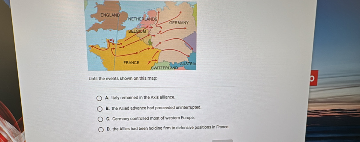 A. Italy remained in the Axis alliance.
B. the Allied advance had proceeded uninterrupted.
C. Germany controlled most of western Europe.
D. the Allies had been holding firm to defensive positions in France.