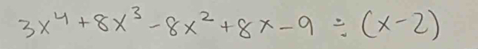 3x^4+8x^3-8x^2+8x-9/ (x-2)