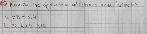 ③Realiza l9s sqvientes adicciones ente decimales
7,8+5,4
6. 22, 16, 7+3,18