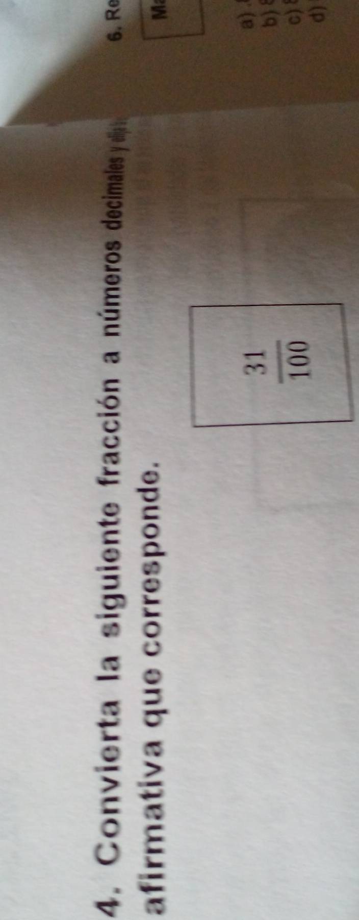 Convierta la siguiente fracción a números decimales y elja 6. Re
afirmativa que corresponde.
M
 31/100 
a)
b)
c) 8
d)