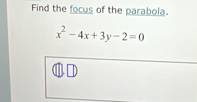 Find the focus of the parabola.
x^2-4x+3y-2=0