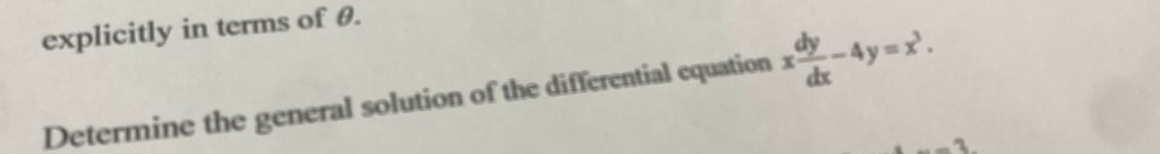 explicitly in terms of θ. 
Determine the general solution of the differential equation x dy/dx -4y=x^3. 
.3