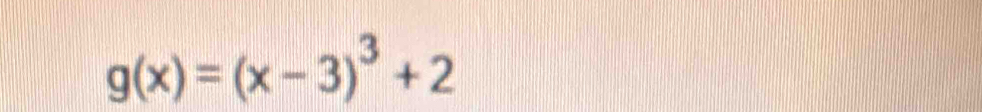 g(x)=(x-3)^3+2