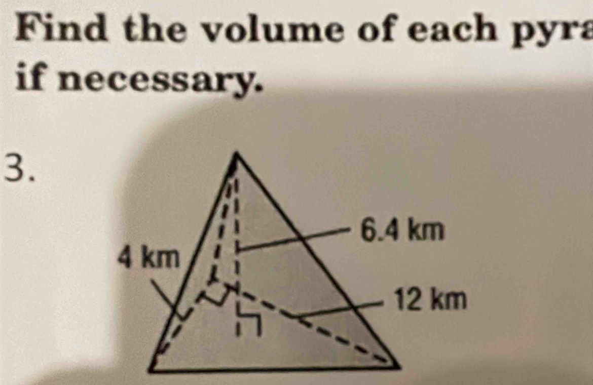 Find the volume of each pyra 
if necessary. 
3.