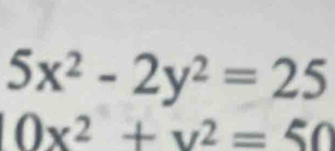 5x^2-2y^2=25
0x^2+y^2=50