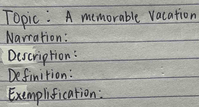 Topic : A memorable vacation 
Narration: 
Description: 
Definition: 
Exemplification: