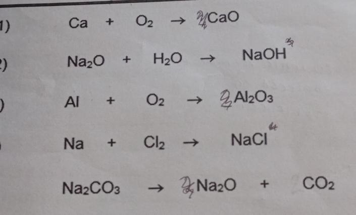 Ca+O_2to 2CaO
Na_2O+H_2Oto NaOH^(3+)
Al+O_2to 2Al_2O_3
Na+Cl_2to NaCl^4
Na_2CO_3to _9Na_2O+CO_2