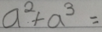 a^2+a^3=