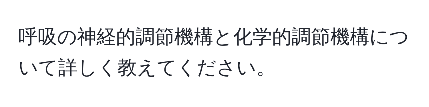 呼吸の神経的調節機構と化学的調節機構について詳しく教えてください。