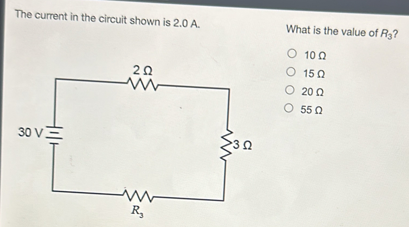 The current in the circuit shown is 2.0 A. What is the value of R_3 ?
10Ω
15Ω
20Ω
55Ω