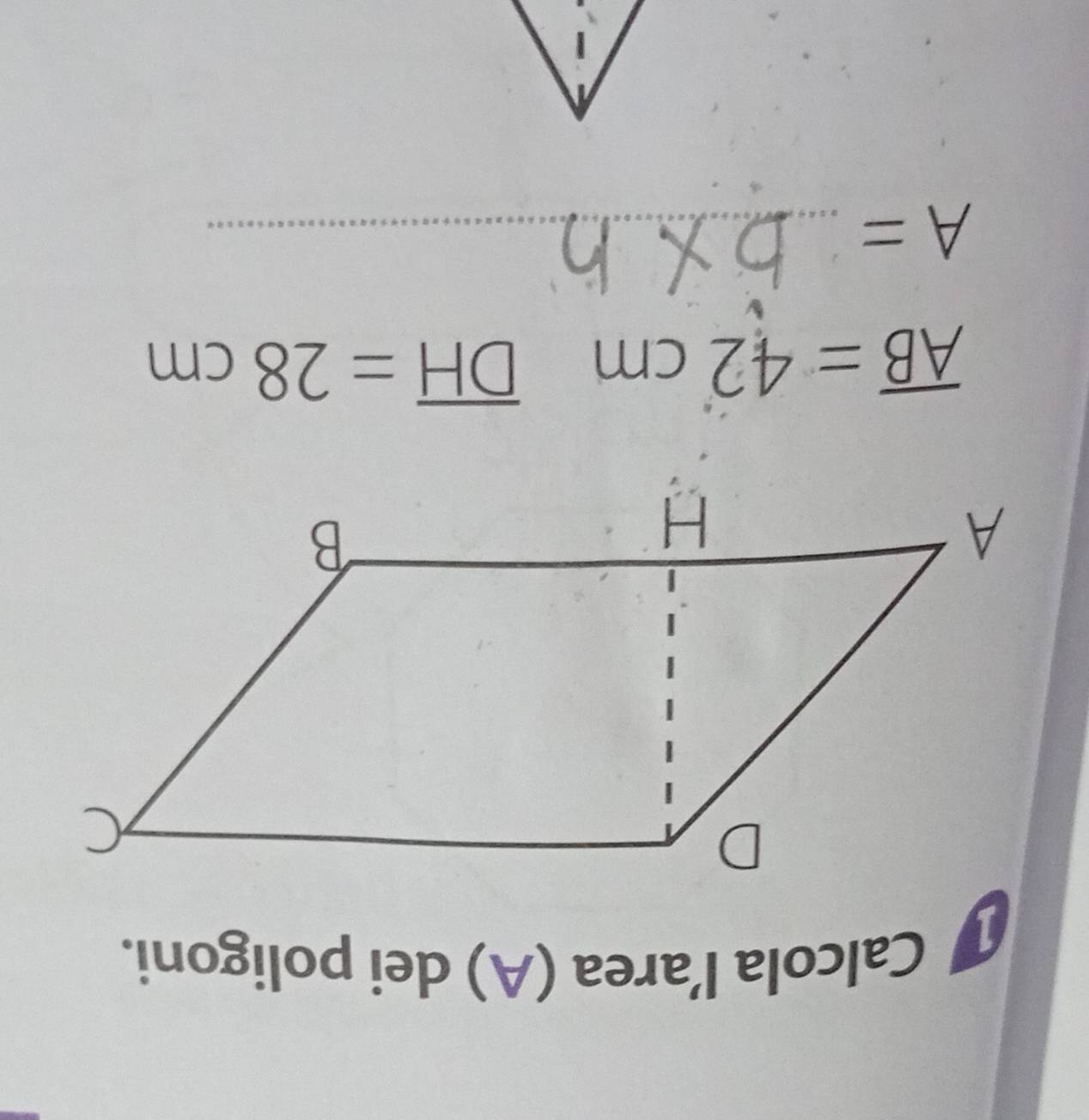 Calcola l’area (A) dei poligoni.
overline AB=42cm overline DH=28cm
A= _ 
1
