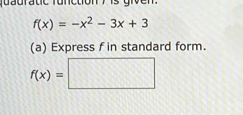 quadratic function 7 is given .
f(x)=-x^2-3x+3
(a) Express f in standard form.
f(x)=□