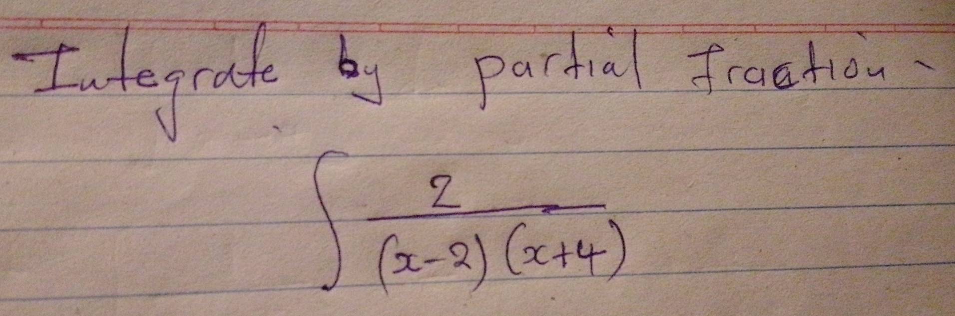 Integrade by partal Jraehion:
∈t  2/(x-2)(x+4) 