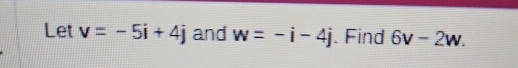 Let v=-5i+4j and w=-i-4j. Find 6v-2w.