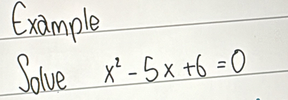 Gxample 
Solve
x^2-5x+6=0