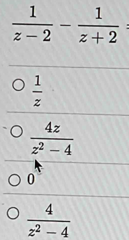  1/z 
 4z/z^2-4 
0
 4/z^2-4 