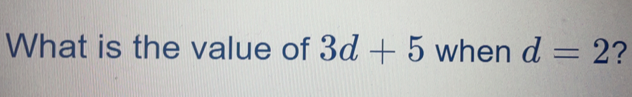 What is the value of 3d+5 when d=2