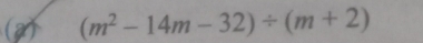 (m^2-14m-32)/ (m+2)