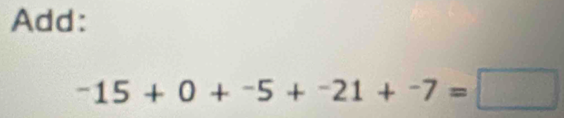 Add:
-15+0+-5+-21+-7=□