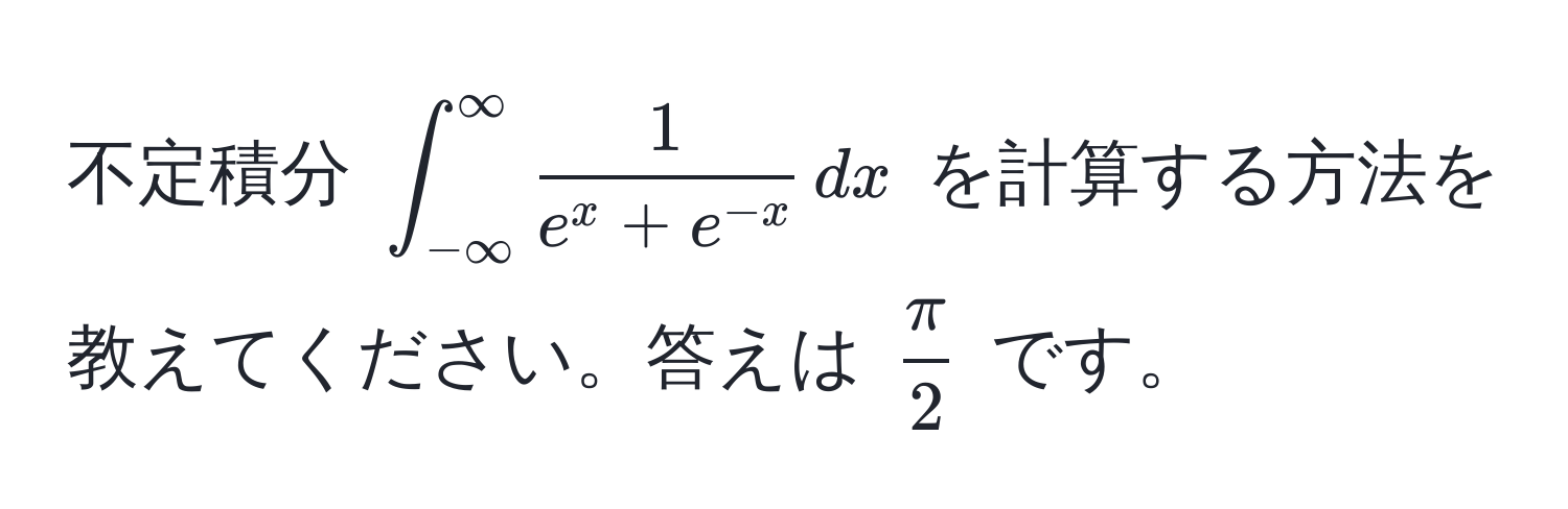 不定積分 $∈t_(-∈fty)^(∈fty) frac1e^(x + e^-x) , dx$ を計算する方法を教えてください。答えは $ π/2 $ です。