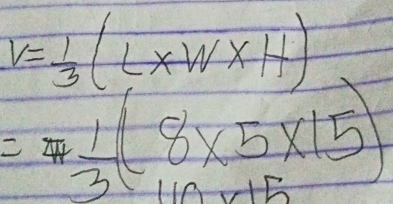 V= 1/3 (L* W* H)
= 1/3 (8* 5* 15)