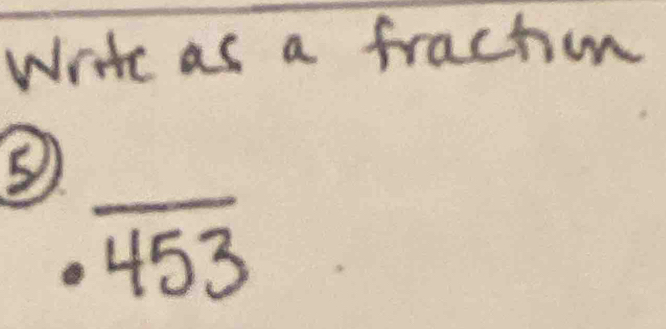 write as a frachion 
⑤
overline 453