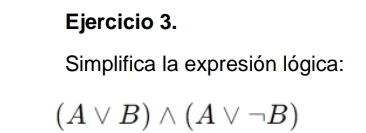 Simplifica la expresión lógica:
(Avee B)wedge (Avee neg B)