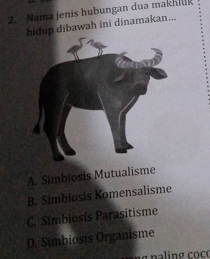 Nama jenis hubungan dua makhluk
hidup dibawah ini dinamakan...
A. Simbiosis Mutualisme
B. Simbiosis Komensalisme
C. Simbiosis Parasitisme
D. Simbiosis Organisme
n g paling coco