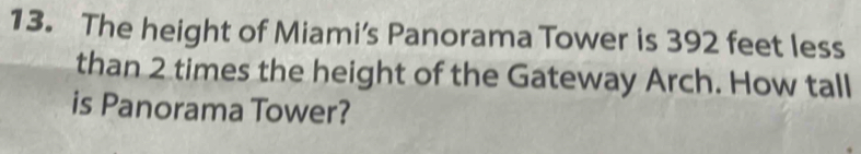The height of Miami's Panorama Tower is 392 feet less 
than 2 times the height of the Gateway Arch. How tall 
is Panorama Tower?