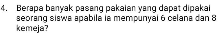 Berapa banyak pasang pakaian yang dapat dipakai 
seorang siswa apabila ia mempunyai 6 celana dan 8
kemeja?