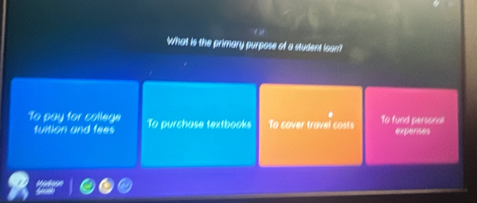 What is the primary purpose of a student loan?
To pay for collegs To purchase textbooks To cover travel costs To fund personal
tuition and fees experses