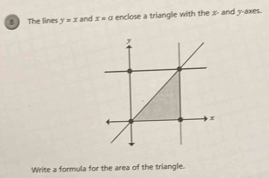 Solved: 8 ) The lines y=x and x=a enclose a triangle with the x - and y ...