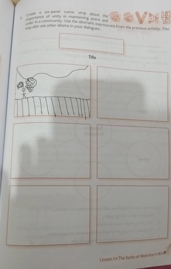 Create a six-panel comic strip about the 
importance of unity in maintaining peace and 
di ag 
order in a community. Use the idiomatic expressions from the previous activity, You 
may also use other idioms in your dialogues. 
Title 
welan+193 
Lesson 1^ The Battle of Waterlo