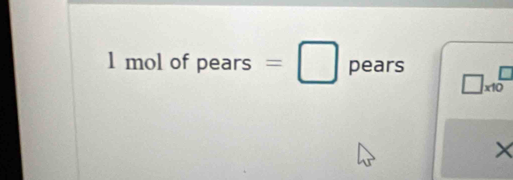 1 mol ofpears=□ pears
□ * 10^(□)
2