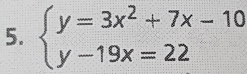 beginarrayl y=3x^2+7x-10 y-19x=22endarray.