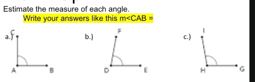 Estimate the measure of each angle. 
Write your answers like this m∠ CAB=
b.)c.)