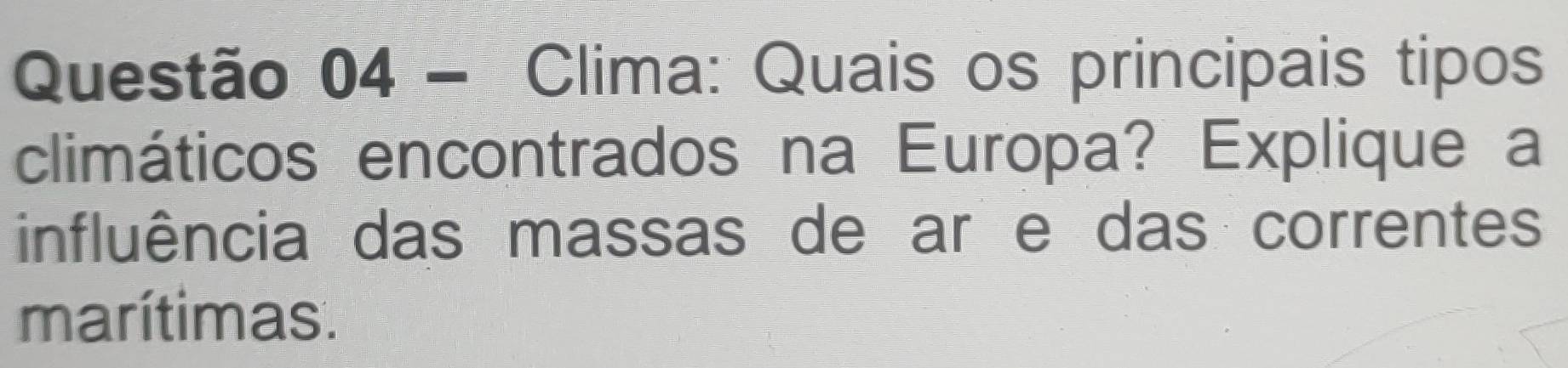 Clima: Quais os principais tipos 
climáticos encontrados na Europa? Explique a 
influência das massas de ar e das correntes 
marítimas.