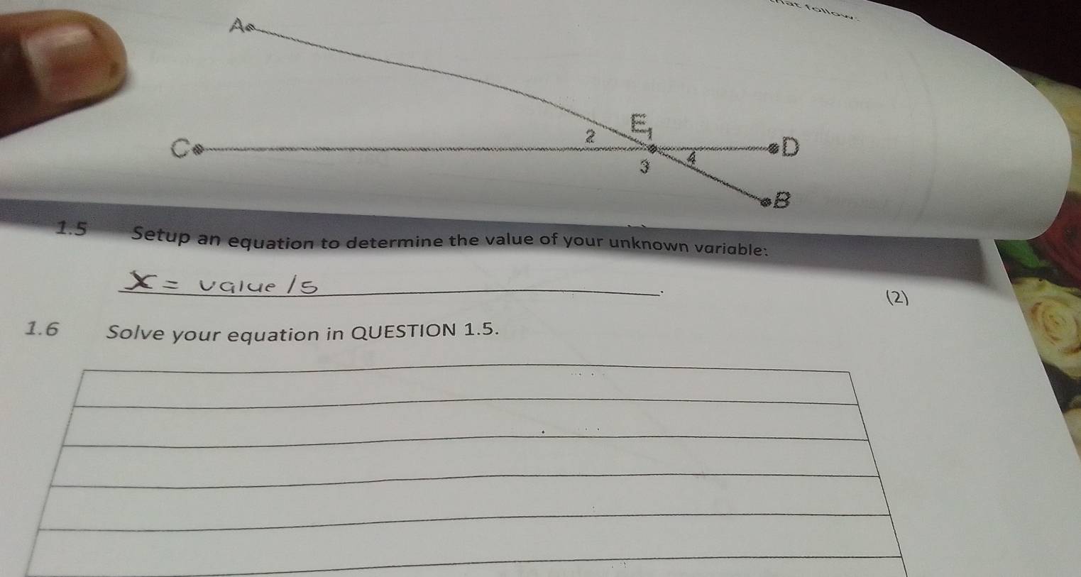 at follow 
1.5 Setup an equation to determine the value of your unknown variable:
_
.
(2)
1.6 Solve your equation in QUESTION 1.5.