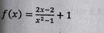 f(x)= (2x-2)/x^2-1 +1