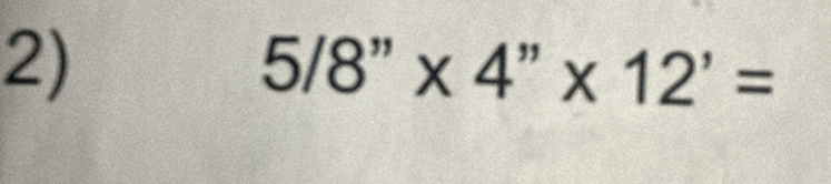 5/8''* 4''* 12'=