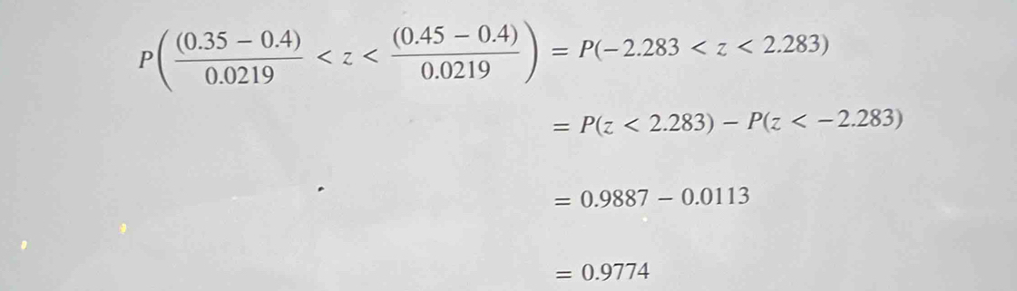 P( ((0.35-0.4))/0.0219 
=P(z<2.283)-P(z
=0.9887-0.0113
=0.9774