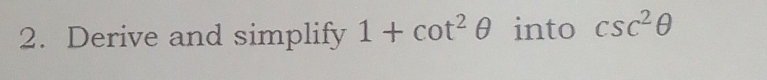 Derive and simplify 1+cot^2θ into csc^2θ