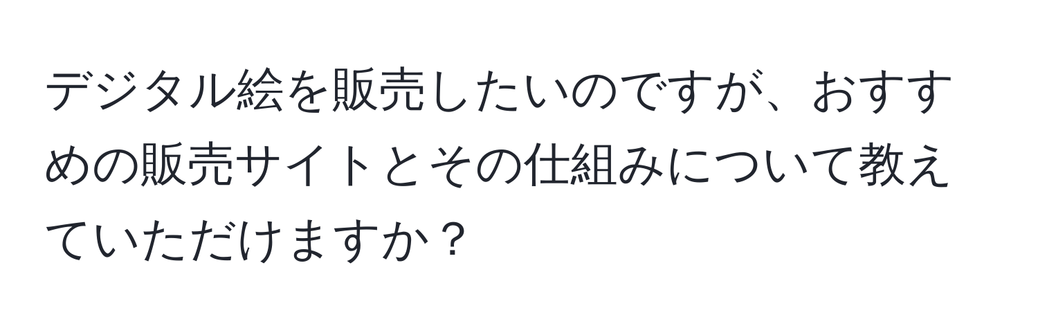 デジタル絵を販売したいのですが、おすすめの販売サイトとその仕組みについて教えていただけますか？