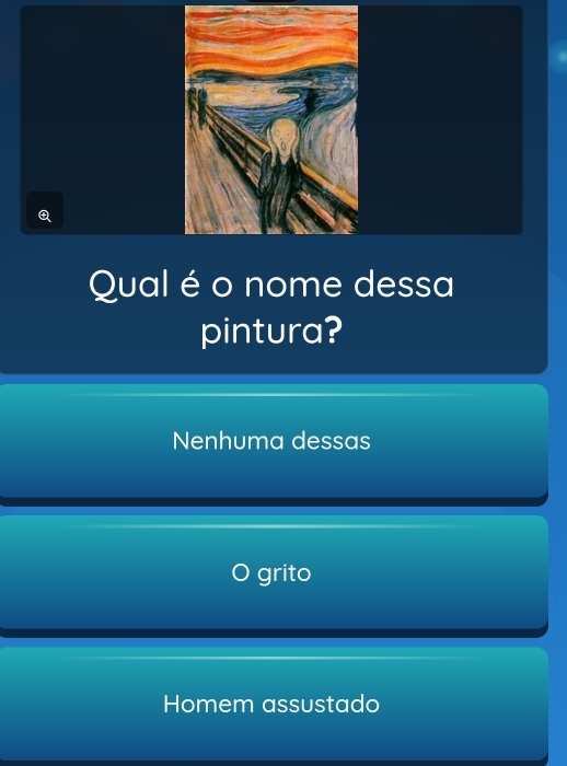 Qual é o nome dessa
pintura?
Nenhuma dessas
grito
Homem assustado